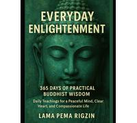 Everyday Enlightenment: 365 Days of Practical Buddhist Wisdom: Daily Teachings for a Peaceful Mind, Clear Heart, and Compassionate Life