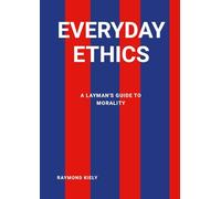 Everyday Ethics: A Layman's Guide to Morality.