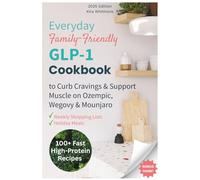 Everyday Family-Friendly GLP-1 Cookbook: 100+ Fast High-Protein Recipes to Curb Cravings & Support Muscle-with Weekly Shopping Lists Included
