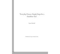 "Everyday Fitness: Simple Steps for a Healthier You": Fitness for Every Lifestyle: Real Solutions for Busy Lives"