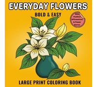 Everyday Flowers - A Bold & Easy Large Print Coloring Book for Adults, Seniors, and Teens: Relaxing Floral Designs for Stress Relief, with Positive Affirmations and Real Flower Names