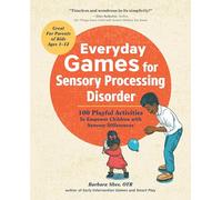 Everyday Games for Sensory Processing Disorder: 100 Playful Activities to Empower Children with Sensory Differences