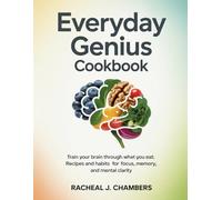 Everyday Genius Cookbook: Train Your Brain Through What You Eat-Recipes and Habits for Focus, Memory, and Mental Clarity