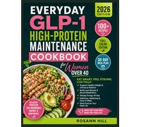 Everyday GLP-1 High-Protein Maintenance Cookbook for Women Over 40: Nourishing Recipes to Fuel Muscle, Curb Cravings, and Feel Your Best