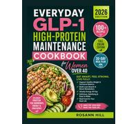Everyday GLP-1 High-Protein Maintenance Cookbook for Women Over 40: Nourishing Recipes to Fuel Muscle, Curb Cravings, and Feel Your Best