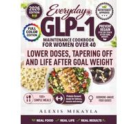 Everyday GLP-1 Maintenance Cookbook for Women Over 40: 100+ Easy Meals, 2-Week Plans, Foods You Love, and Muscle & Hormone Support for Lower Doses, Tapering Off, and Staying on Track After Goal Weight