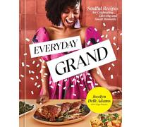 Everyday Grand: Soulful Recipes for Celebrating Life's Big and Small Moments: A Cookbook