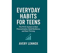 Everyday Habits for Teens: The P.R.O. System to Beat Procrastination, Build Resilience, and Start Thriving (Everyday Habits Series)