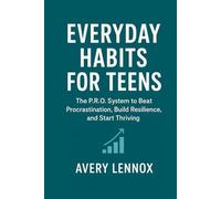 Everyday Habits for Teens: The P.R.O. System to Beat Procrastination, Build Resilience, and Start Thriving (Everyday Habits Series)