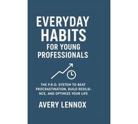 Everyday Habits for Young Professionals: The P.R.O. System to Beat Procrastination, Build Resilience, and Optimize Your Life (Everyday Habits Series)