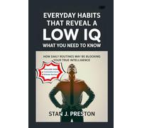 Everyday Habits That Reveal a Low IQ: What You Need to Know: How Daily Routines May Be Blocking Your True Intelligence (Self help)