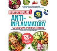 Everyday Healing Anti-Inflammatory Cookbook for Beginners: Quick and Balanced Recipes to Calm Inflammation Reduce Pain and Support Your Health Goals Naturally - Includes 49-Day Meal Plan