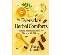 Everyday Herbal Comforts: Simple Home Remedies for Natural Well-Being