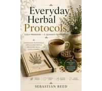 Everyday Herbal Protocols: Cosa prendere - e quando prenderlo