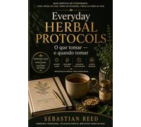 Everyday Herbal Protocols: O que tomar - e quando tomar