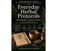 Everyday Herbal Protocols: Was nehmen - wann nehmen