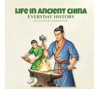 Everyday History Life in Ancient China A Color & Learn Book: People, Culture, and Daily Practices from the Past, Created for Adult Coloring, ... Civilizations - A Color & Learn Series)