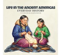 Everyday History Life in the Ancient Americas A Color & Learn Book: People, Culture, and Daily Practices from the Past, Created for Adult Coloring, ... Civilizations - A Color & Learn Series)