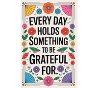 Everyday Holds Something to Be Grateful For: A Beautiful Floral Gratitude Journal for Daily Reflection, Positivity & Mindful Living