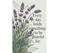 Everyday Holds Something to Be Grateful For: A Nature-Inspired Gratitude Journal with Elegant Florals for Daily Positivity