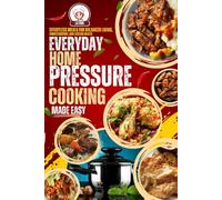 Everyday Home Pressure Cooking Made Easy: Effortless Meals for Balanced Living Family Comfort and Lasting Health