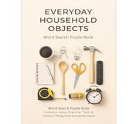 Everyday Household Objects Word Search Puzzle Book: Common items, Practical Tools & Familiar Things from Around the Home (Work and Everyday Life)