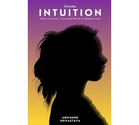 Everyday Intuition: How to Listen, Trust, and Thrive in Modern Life: - Practical Tools for Self-Trust, Decision Making, Gut Feelings, and Personal Growth in Work, Relationships, and Everyday Life