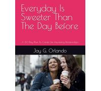 Everyday Is Sweeter Than The Day Before: A 30 Day Plan To Create Life Impacting Relationships