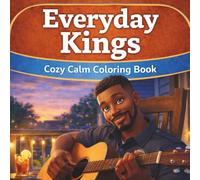 Everyday Kings Cozy Calm Coloring Book: A Coloring Journey for Black Men Focused on Calm, Confidence & Everyday Life (Bold & Easy Collection)