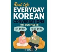 Everyday Korean Conversations for Beginners: 32 Real-Life Dialogues with Vocabulary, Grammar Notes & Cultural Tips