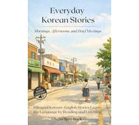 Everyday Korean Stories. Mornings, Afternoons, and Brief Meetings: Bilingual Korean-English Stories Learn the Language by Reading and Listening