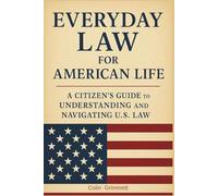 Everyday Law for American Life: A Citizen’s Guide to Understanding and Navigating U.S. Law: What Every American Should Know About the Law (American Law Essentials)