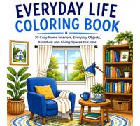 Everyday life coloring book: 30 Cozy Home Interiors, Everyday Objects, Furniture and Living Spaces to Color for Relaxation and Stress Relief