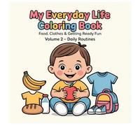 Everyday Life Coloring Book for Toddlers Volume 2: Simple Food, Clothes & Daily Routines for Ages 1-3