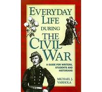 Everyday Life During the Civil War (WRITER'S GUIDE TO EVERYDAY LIFE SERIES)