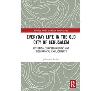 Everyday Life in the Old City of Jerusalem: Historical Transformations and Biographical Emplacements (Routledge Studies in Middle Eastern Society)