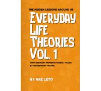 Everyday Life Theories Vol.1: The Hidden Lessons Around Us