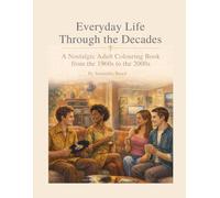 Everyday Life Through the Decades: A Nostalgic Adult Colouring Book from the 1960s to the 2000s (Everyday Life Through the Decades Colouring Books)