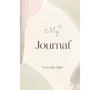 Everyday Light: Cultivating Gratitude, Balance, and Happiness One Page at a Time: A Simple 5-Minute Practice to Embrace Gratitude Daily