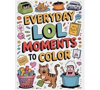 Everyday LOL Moments to Color: Funny Quotes and Silly Doodles About Daily Struggles, Pets, and Family Life for Stress Relief and Laugh-Out-Loud Coloring Fun