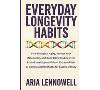 Everyday Longevity Habits: Slow Biological Aging, Protect Your Metabolism, and Build Daily Routines That Extend Healthspan Without Extreme Diets or ... Hormones, Sleep, Stress & Strength)