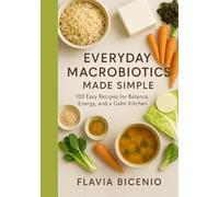 Everyday Macrobiotics Made Simple: 100 Easy Recipes for Balance, Energy, and a Calm Kitchen