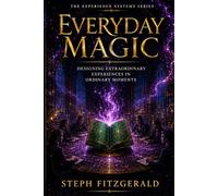 Everyday Magic: Designing Extraordinary Experiences In Ordinary Moments (The Experience Systems Series)