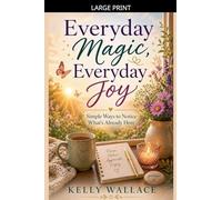 Everyday Magic, Everyday Joy - Simple Ways To Notice What's Already Here