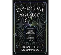 Everyday Magic: Spells & Rituals for Modern Living: 1 (Dorothy Morrison's Everyday Magic)