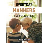 Everyday Manners For Children: A Practical And Inspiring Guide To Help Children Build Confidence Strengthen Friendships And Develop Kindness Through Everyday Manners And Respectful Actions
