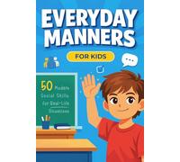 Everyday Manners for Kids: 50 Modern Social & Life Skills to Help Kids Navigate Real-Life Situations at School, with Friends, at Home, and Beyond
