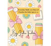 Everyday Math : 100 Days of Practice for Kids Ages 6-11: Addition, Subtraction, Multiplication, Division, Fractions, Decimals, Money & Time Word Problems