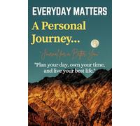 Everyday Matters A personal journey...: A 200-Page Guided Planner to Organize Tasks, Track Wellness & Master Productivity - Includes Quotes, Priorities, Meals, Fitness, and Reflections