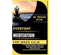 EVERYDAY MEDITATION FOR INNER CALM: Practical Techniques to Relax Your Mind, Improve Focus, and Unlock Emotional Freedom